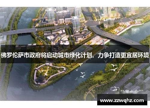 佛罗伦萨市政府将启动城市绿化计划，力争打造更宜居环境