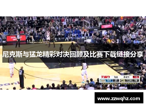 尼克斯与猛龙精彩对决回顾及比赛下载链接分享